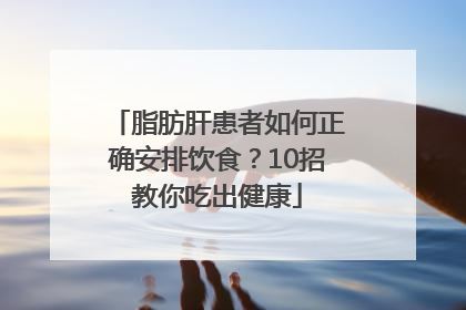 脂肪肝患者如何正确安排饮食？10招教你吃出健康