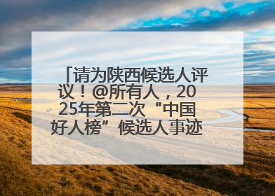 请为陕西候选人评议！@所有人，2025年第二次“中国好人榜”候选人事迹展示评议开始