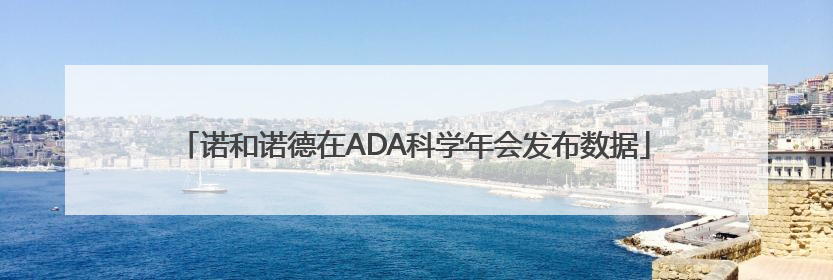 诺和诺德在ADA科学年会发布数据