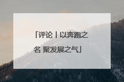 评论丨以奔跑之名 聚发展之气