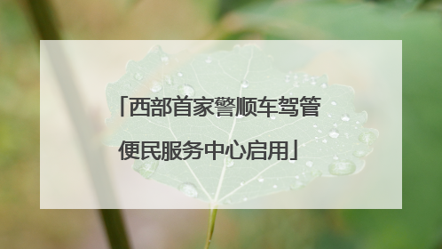 西部首家警顺车驾管便民服务中心启用
