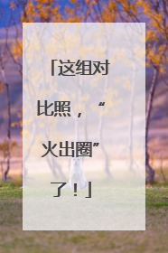这组对比照，“火出圈”了！