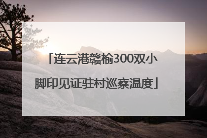 连云港赣榆300双小脚印见证驻村巡察温度