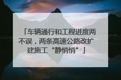 车辆通行和工程进度两不误，两条高速公路改扩建施工“静悄悄”