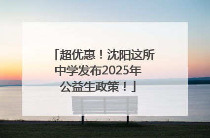 超优惠！沈阳这所中学发布2025年公益生政策！