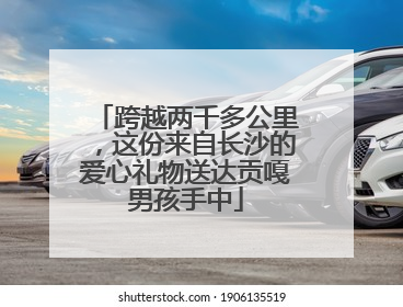 跨越两千多公里，这份来自长沙的爱心礼物送达贡嘎男孩手中