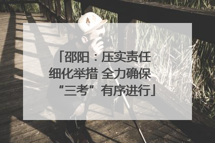 邵阳：压实责任 细化举措 全力确保“三考”有序进行