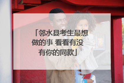 邻水县考生最想做的事 看看有没有你的同款