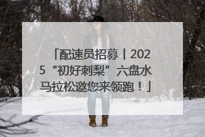 配速员招募丨2025“初好刺梨”六盘水马拉松邀您来领跑！