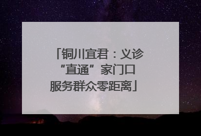 铜川宜君：义诊“直通”家门口 服务群众零距离