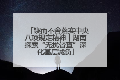 锲而不舍落实中央八项规定精神丨湖南探索“无扰督查”深化基层减负