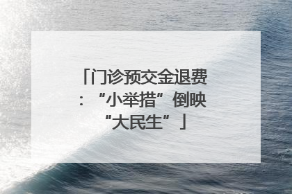 门诊预交金退费：“小举措”倒映“大民生”