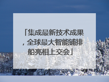 集成最新技术成果，全球最大智能铺排船亮相上交会