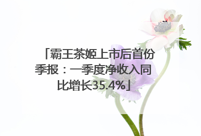 霸王茶姬上市后首份季报：一季度净收入同比增长35.4%