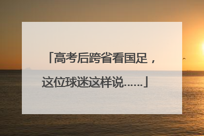 高考后跨省看国足，这位球迷这样说……
