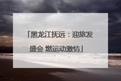 黑龙江抚远：迎旅发盛会 燃运动激情