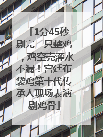 1分45秒剔完一只整鸡，鸡空壳灌水不漏！宫廷布袋鸡第十代传承人现场表演剔鸡骨