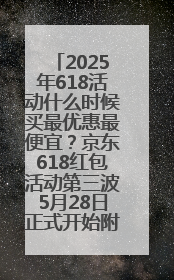 2025年618活动什么时候买最优惠最便宜？京东618红包活动第三波5月28日正式开始附满减优惠攻略一览