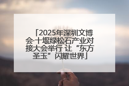 2025年深圳文博会·十堰绿松石产业对接大会举行 让“东方圣玉”闪耀世界