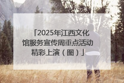 2025年江西文化馆服务宣传周重点活动精彩上演（图）